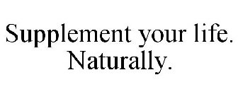 SUPPLEMENT YOUR LIFE. NATURALLY.