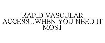 RAPID VASCULAR ACCESS...WHEN YOU NEED IT MOST