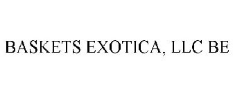 BASKETS EXOTICA, LLC BE
