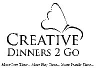 CREATIVE DINNERS 2 GO MORE FREE TIME... MORE PLAY TIME... MORE FAMILY TIME...