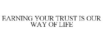 EARNING YOUR TRUST IS OUR WAY OF LIFE