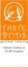 TASTE BUDS GOURMET CATERING CULINARY CREATIONS TO FIT ALL OCCASSIONS