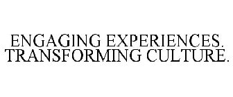 ENGAGING EXPERIENCES. TRANSFORMING CULTURE.