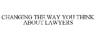 CHANGING THE WAY YOU THINK ABOUT LAWYERS