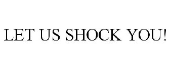 LET US SHOCK YOU!