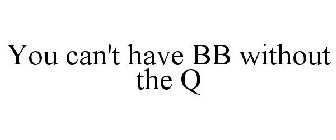 YOU CAN'T HAVE BB WITHOUT THE Q