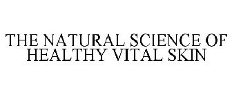 THE NATURAL SCIENCE OF HEALTHY VITAL SKIN