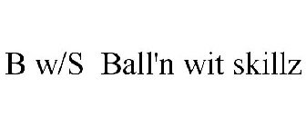 B W/S BALL'N WIT SKILLZ