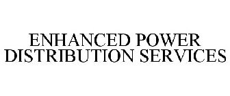 ENHANCED POWER DISTRIBUTION SERVICES