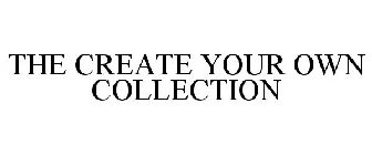 THE CREATE YOUR OWN COLLECTION
