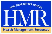 HMR FOR YOUR BETTER HEALTH HEALTH MANAGEMENT RESOURCES