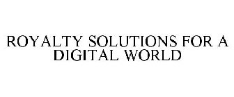 ROYALTY SOLUTIONS FOR A DIGITAL WORLD