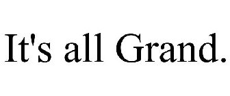 IT'S ALL GRAND.