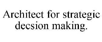 ARCHITECT FOR STRATEGIC DECSION MAKING.