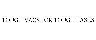 TOUGH VACS FOR TOUGH TASKS