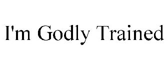 I'M GODLY TRAINED