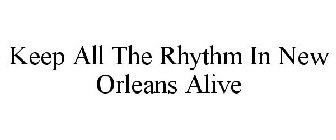 KEEP ALL THE RHYTHM IN NEW ORLEANS ALIVE