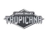 LEHIGH VALLEY TROPICANA