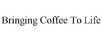 BRINGING COFFEE TO LIFE