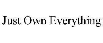 JUST OWN EVERYTHING