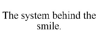 THE SYSTEM BEHIND THE SMILE.