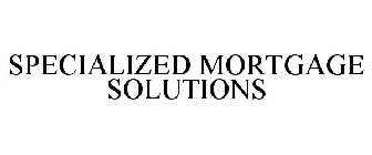 SPECIALIZED MORTGAGE SOLUTIONS