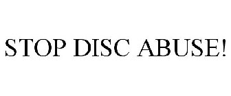 STOP DISC ABUSE!