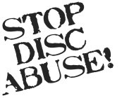 STOP DISC ABUSE!