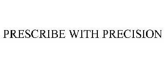 PRESCRIBE WITH PRECISION