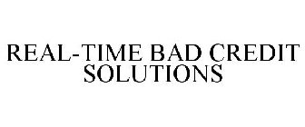 REAL-TIME BAD CREDIT SOLUTIONS