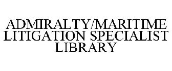 ADMIRALTY/MARITIME LITIGATION SPECIALIST LIBRARY
