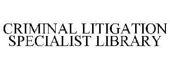 CRIMINAL LITIGATION SPECIALIST LIBRARY