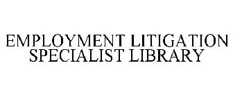 EMPLOYMENT LITIGATION SPECIALIST LIBRARY