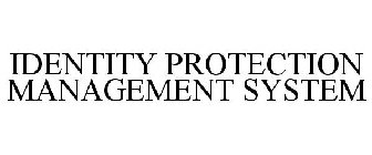 IDENTITY PROTECTION MANAGEMENT SYSTEM