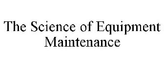 THE SCIENCE OF EQUIPMENT MAINTENANCE