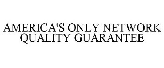 AMERICA'S ONLY NETWORK QUALITY GUARANTEE