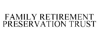 FAMILY RETIREMENT PRESERVATION TRUST