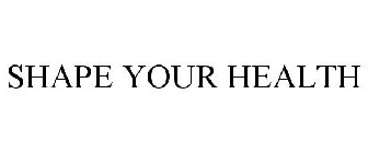 SHAPE YOUR HEALTH