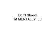 DON'T SHOOT! I'M MENTALLY ILL!