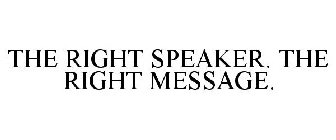 THE RIGHT SPEAKER. THE RIGHT MESSAGE.