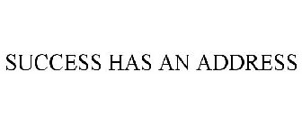 SUCCESS HAS AN ADDRESS