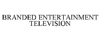 BRANDED ENTERTAINMENT TELEVISION