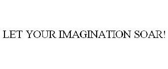 LET YOUR IMAGINATION SOAR!