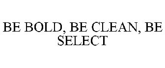 BE BOLD, BE CLEAN, BE SELECT