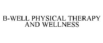 B-WELL PHYSICAL THERAPY AND WELLNESS