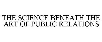 THE SCIENCE BENEATH THE ART OF PUBLIC RELATIONS