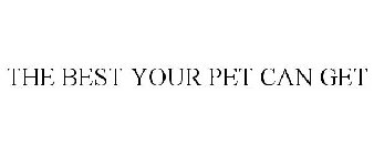 THE BEST YOUR PET CAN GET