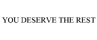 YOU DESERVE THE REST