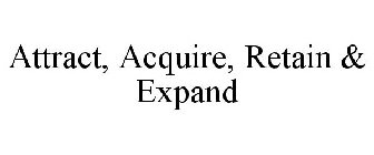 ATTRACT, ACQUIRE, RETAIN & EXPAND