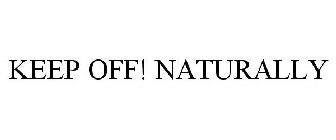 KEEP OFF! NATURALLY